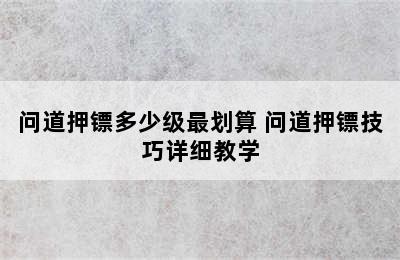 问道押镖多少级最划算 问道押镖技巧详细教学